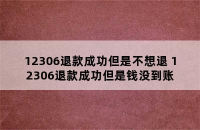 12306退款成功但是不想退 12306退款成功但是钱没到账